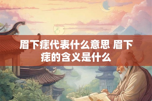 眉下痣代表什么意思 眉下痣的含义是什么