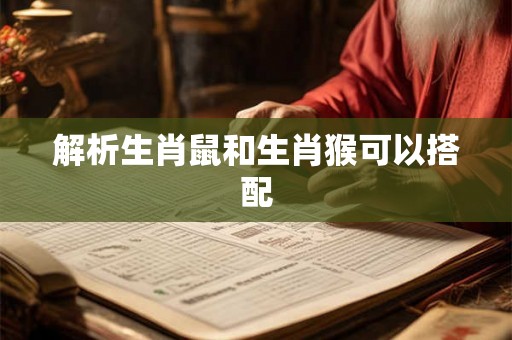 解析生肖鼠和生肖猴可以搭配