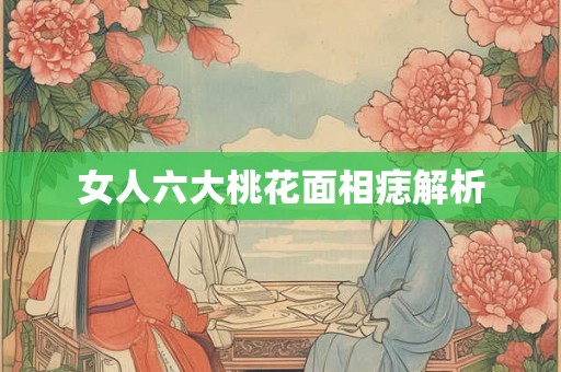 女人六大桃花面相痣解析