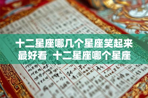 十二星座哪几个星座笑起来最好看  十二星座哪个星座最爱笑