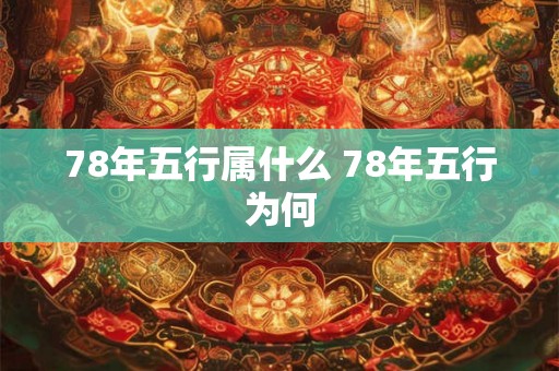 78年五行属什么 78年五行为何