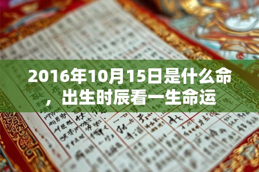 2016年10月15日是什么命，出生时辰看一生命运