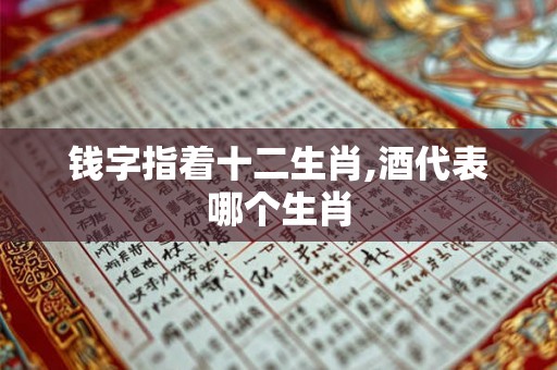 钱字指着十二生肖,酒代表哪个生肖