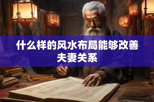 什么样的风水布局能够改善夫妻关系