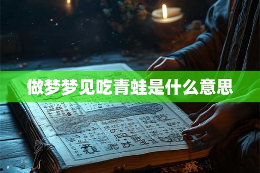 做梦梦见吃青蛙是什么意思