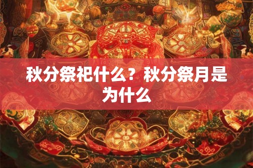 秋分祭祀什么？秋分祭月是为什么