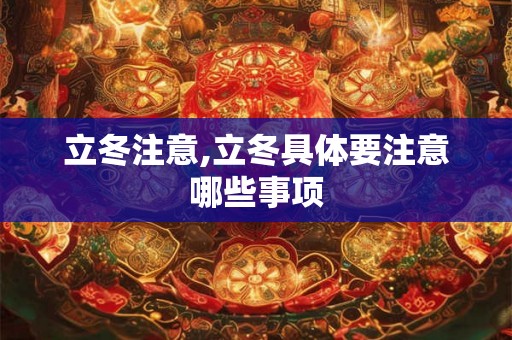 立冬注意,立冬具体要注意哪些事项 立冬注意,立冬具体要注意哪些事项