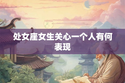 处女座女生关心一个人有何表现