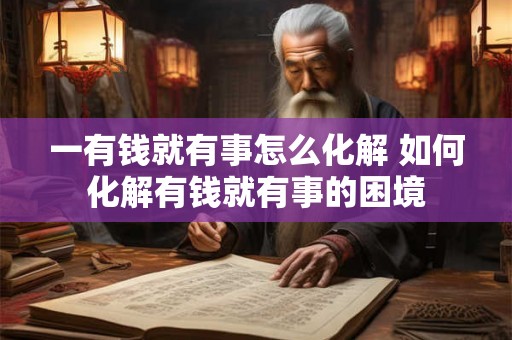 一有钱就有事怎么化解 如何化解有钱就有事的困境