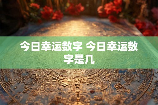 今日幸运数字 今日幸运数字是几