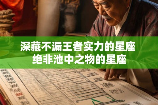 深藏不漏王者实力的星座 绝非池中之物的星座