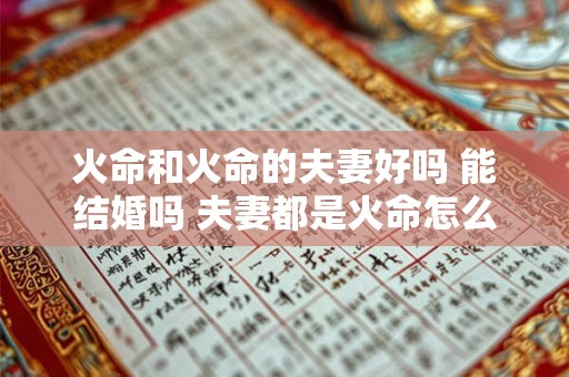 火命和火命的夫妻好吗 能结婚吗 夫妻都是火命怎么办