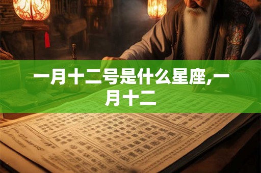 一月十二号是什么星座,一月十二