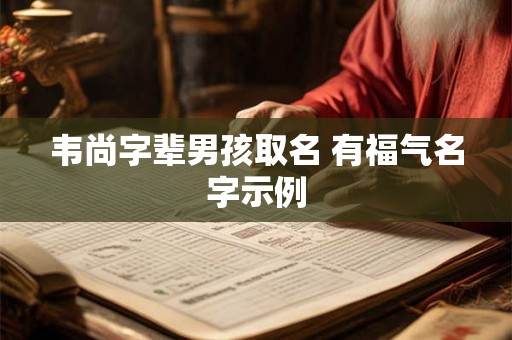 韦尚字辈男孩取名 有福气名字示例