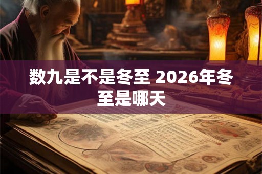 数九是不是冬至 2026年冬至是哪天