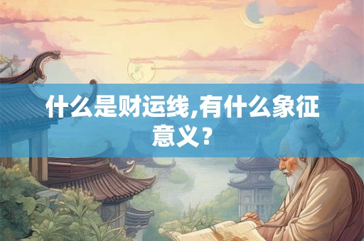 什么是财运线,有什么象征意义？