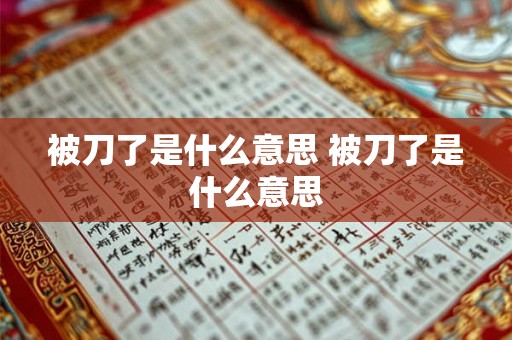 被刀了是什么意思 被刀了是什么意思