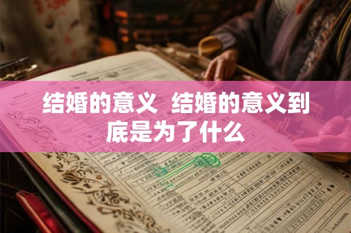 结婚的意义 结婚的意义到底是为了什么 结婚的意义 结婚的意义到底是为了什么