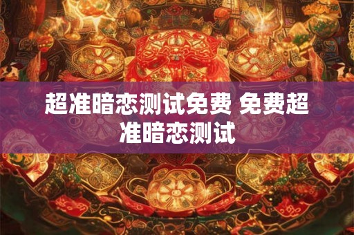 超准暗恋测试免费 免费超准暗恋测试