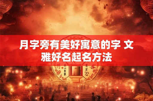 月字旁有美好寓意的字 文雅好名起名方法