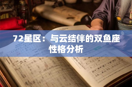 72星区:与云结伴的双鱼座性格分析 72星区:与云结伴的双鱼座性格分析