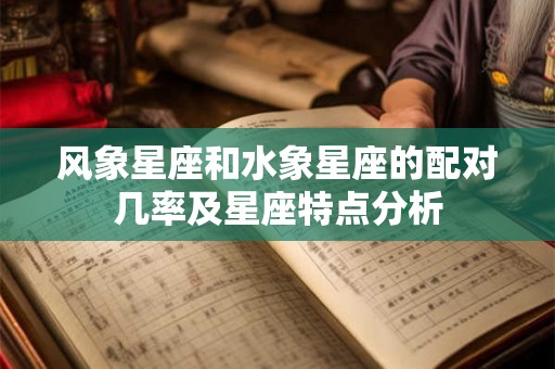 风象星座和水象星座的配对几率及星座特点分析 风象星座和水象星座的配对几率及星座特点分析
