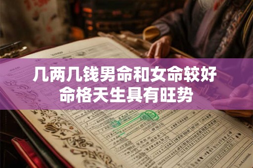 几两几钱男命和女命较好 命格天生具有旺势