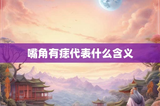嘴角有痣代表什么含义