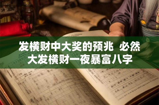 发横财中大奖的预兆 必然大发横财一夜暴富八字 发横财中大奖的预兆 必然大发横财一夜暴富八字