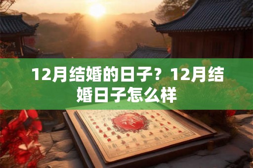 12月结婚的日子？12月结婚日子怎么样