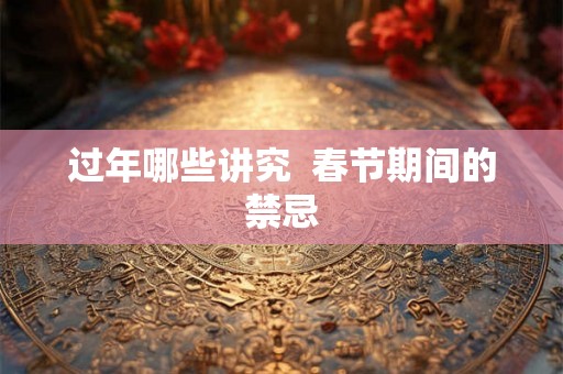 过年哪些讲究  春节期间的禁忌