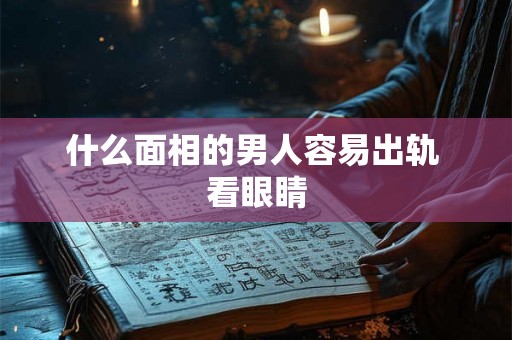 什么面相的男人容易出轨 看眼睛