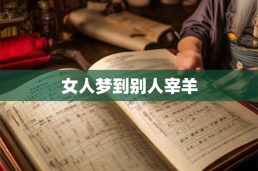 女人梦到别人宰羊 女人梦到别人宰羊