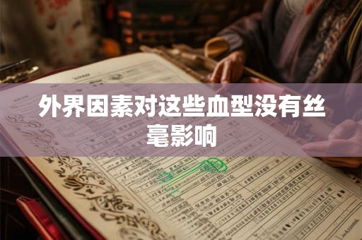 外界因素对这些血型没有丝毫影响