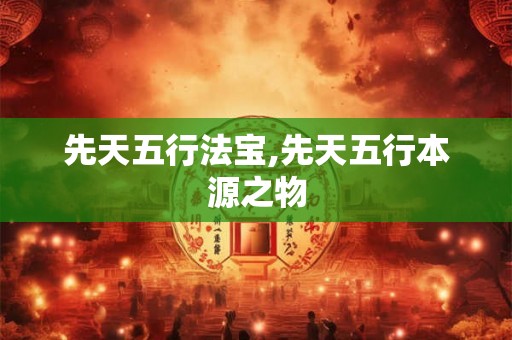先天五行法宝,先天五行本源之物