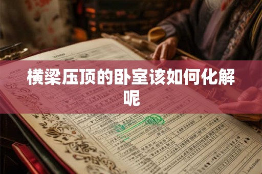 横梁压顶的卧室该如何化解呢