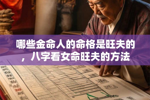 哪些金命人的命格是旺夫的，八字看女命旺夫的方法
