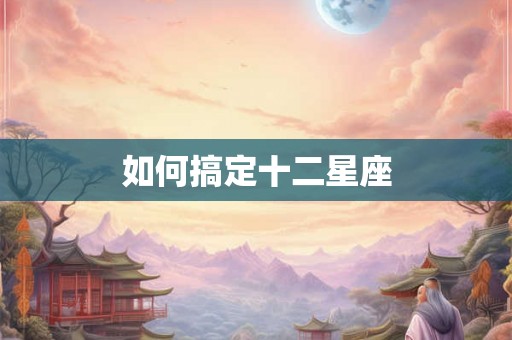 如何搞定十二星座