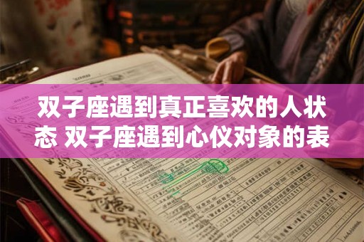双子座遇到真正喜欢的人状态 双子座遇到心仪对象的表现