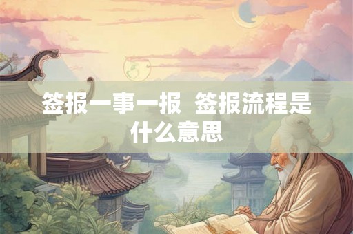 签报一事一报  签报流程是什么意思