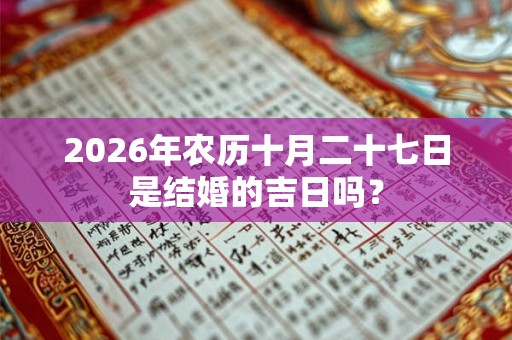 2026年农历十月二十七日是结婚的吉日吗？