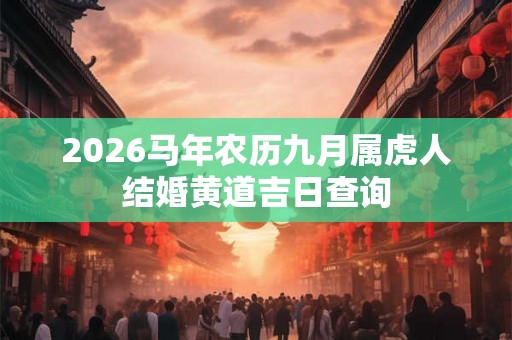 2026马年农历九月属虎人结婚黄道吉日查询
