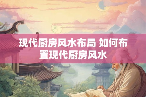 现代厨房风水布局 如何布置现代厨房风水