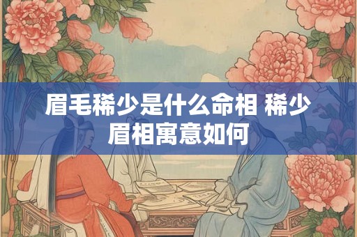 眉毛稀少是什么命相 稀少眉相寓意如何