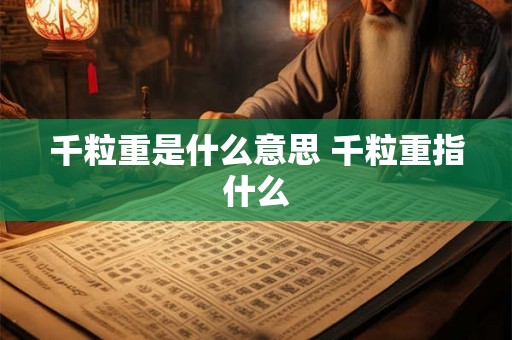 千粒重是什么意思 千粒重指什么