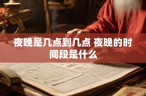 夜晚是几点到几点 夜晚的时间段是什么