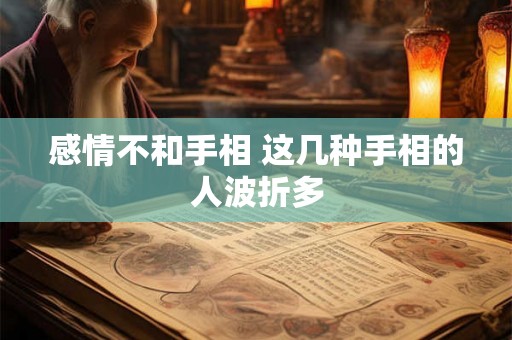 感情不和手相 这几种手相的人波折多 感情不和手相 这几种手相的人波折多