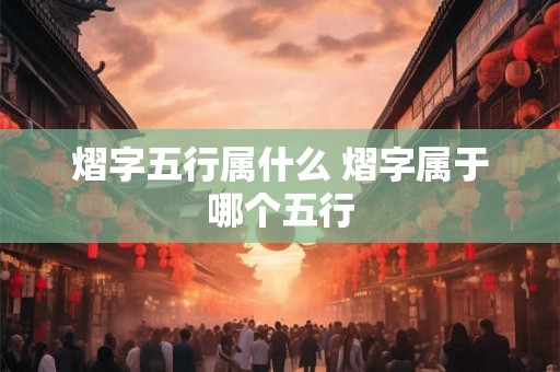 熠字五行属什么 熠字属于哪个五行