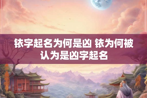 铱字起名为何是凶 铱为何被认为是凶字起名 铱字起名为何是凶 铱为何被认为是凶字起名