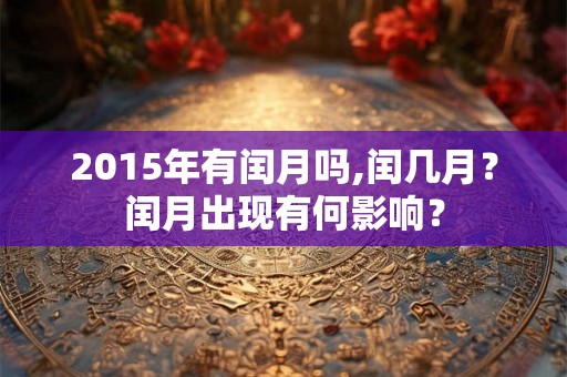 2015年有闰月吗,闰几月？闰月出现有何影响？